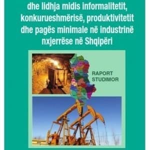 Tregu, marrëdhëniet e punës dhe lidhja midis informalitetit, konkurueshmërisë, produktivitetit dhe pagës minimale në industrinë nxjerrëse në Shqipëri